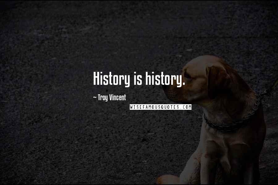 Troy Vincent Quotes: History is history.