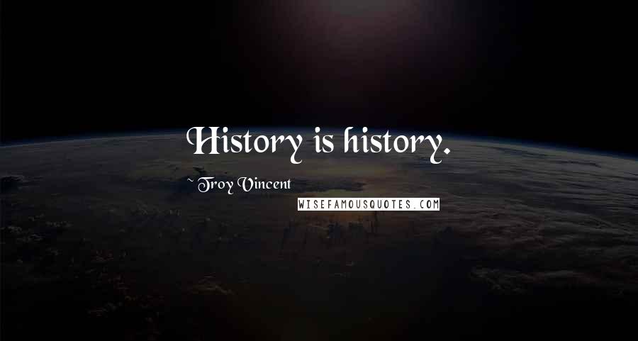 Troy Vincent Quotes: History is history.