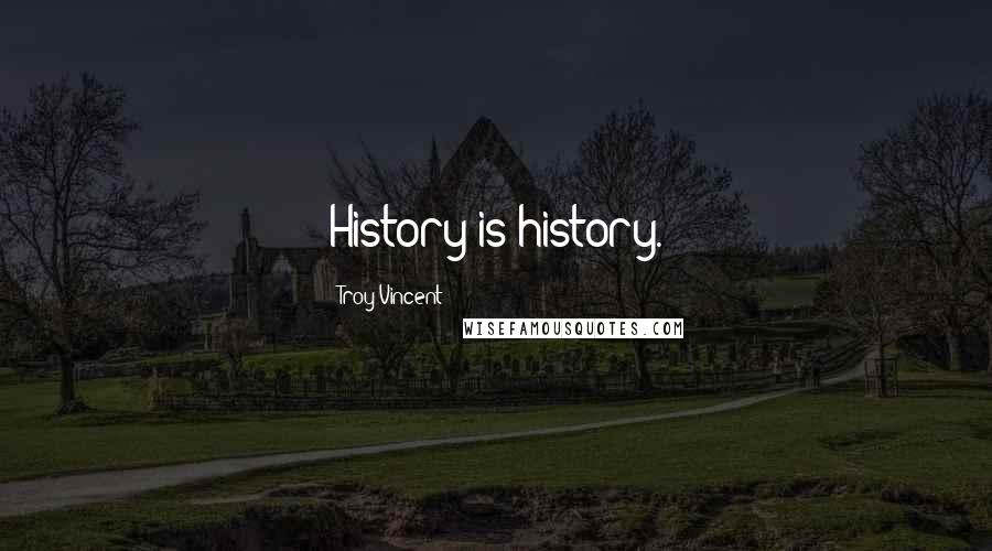 Troy Vincent Quotes: History is history.