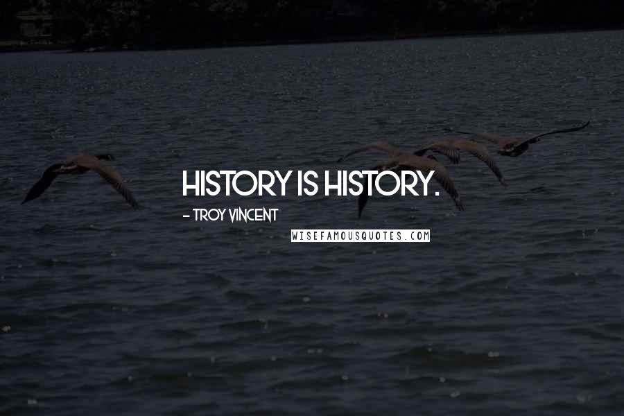 Troy Vincent Quotes: History is history.