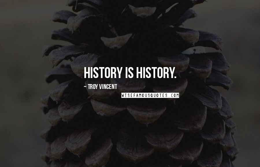 Troy Vincent Quotes: History is history.