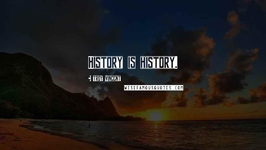 Troy Vincent Quotes: History is history.