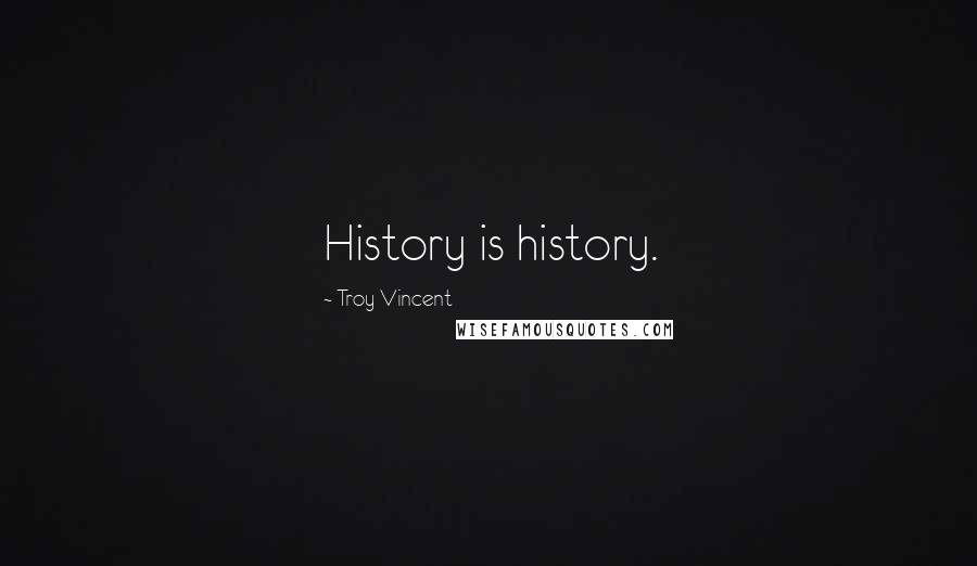 Troy Vincent Quotes: History is history.