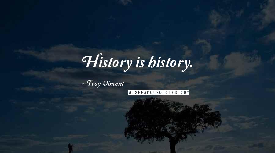 Troy Vincent Quotes: History is history.