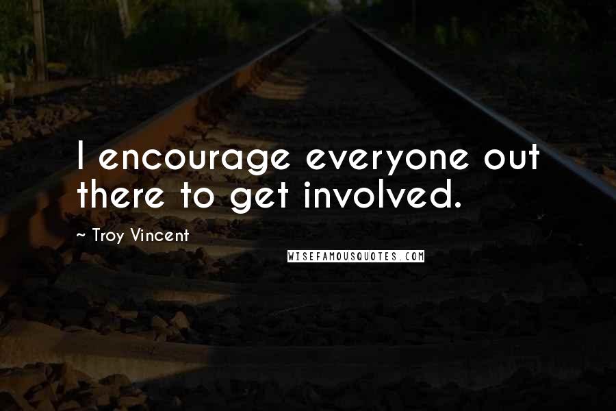 Troy Vincent Quotes: I encourage everyone out there to get involved.