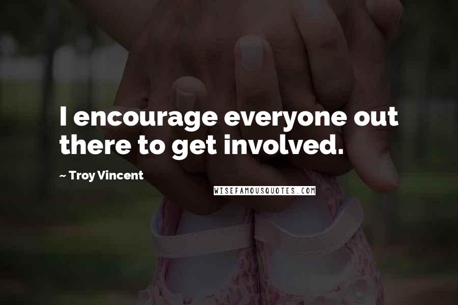 Troy Vincent Quotes: I encourage everyone out there to get involved.