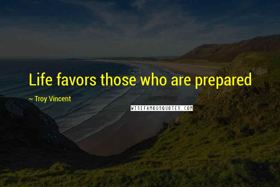 Troy Vincent Quotes: Life favors those who are prepared