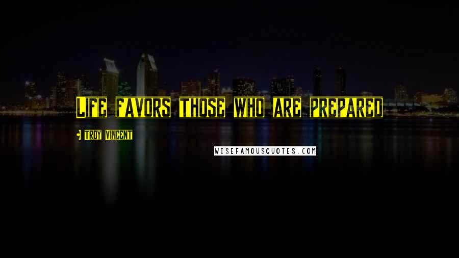 Troy Vincent Quotes: Life favors those who are prepared