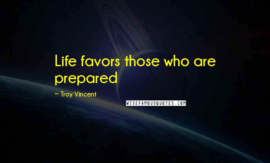 Troy Vincent Quotes: Life favors those who are prepared