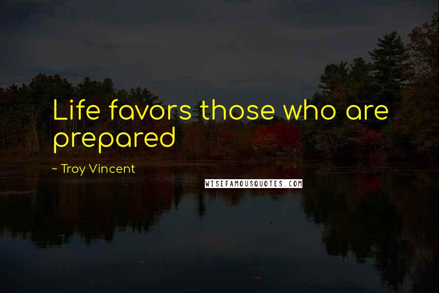 Troy Vincent Quotes: Life favors those who are prepared