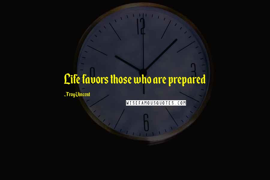 Troy Vincent Quotes: Life favors those who are prepared