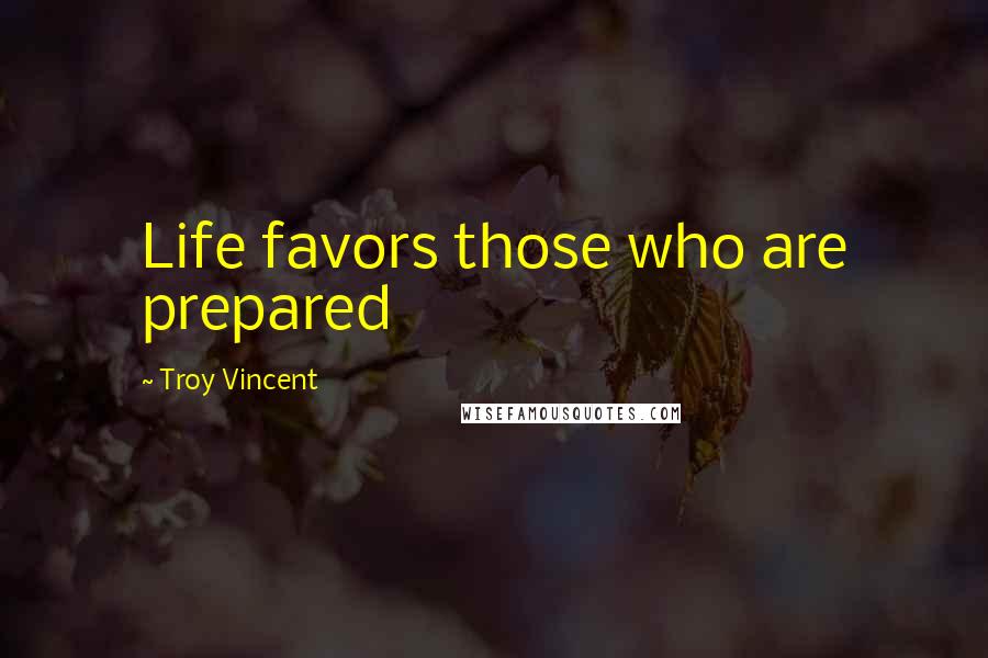 Troy Vincent Quotes: Life favors those who are prepared