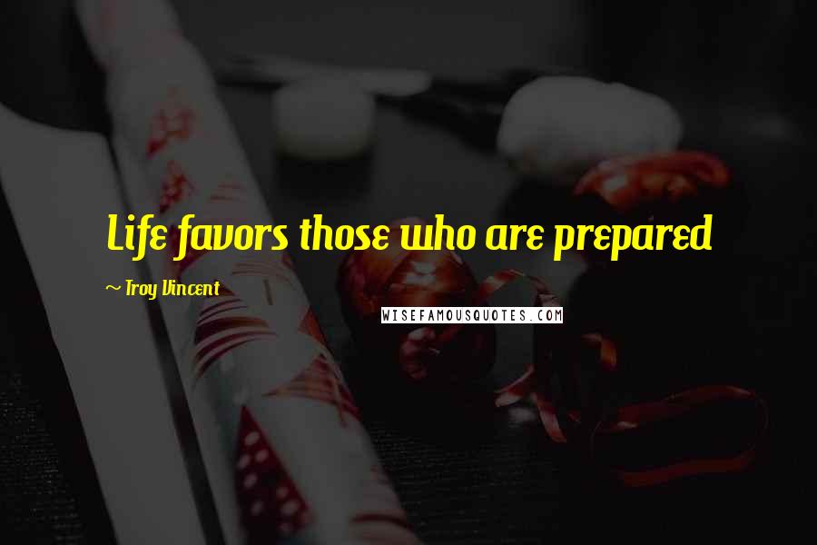 Troy Vincent Quotes: Life favors those who are prepared