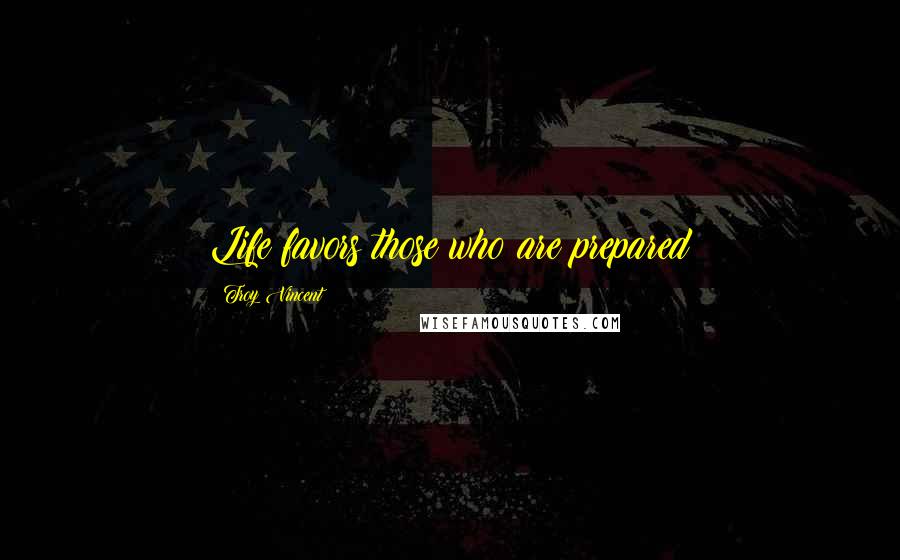 Troy Vincent Quotes: Life favors those who are prepared