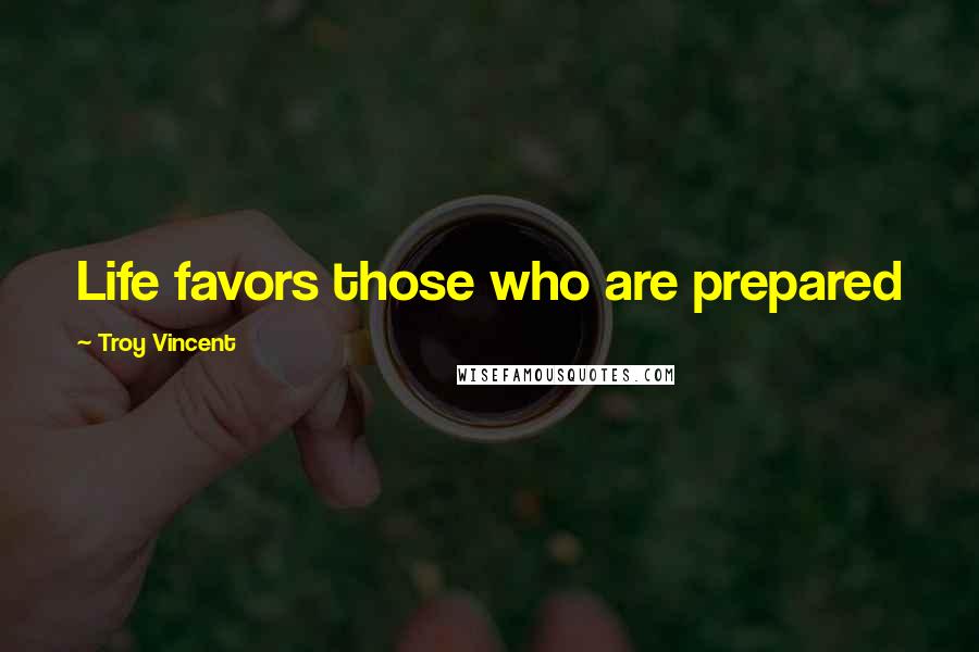 Troy Vincent Quotes: Life favors those who are prepared