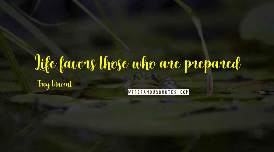 Troy Vincent Quotes: Life favors those who are prepared