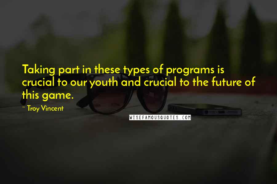 Troy Vincent Quotes: Taking part in these types of programs is crucial to our youth and crucial to the future of this game.
