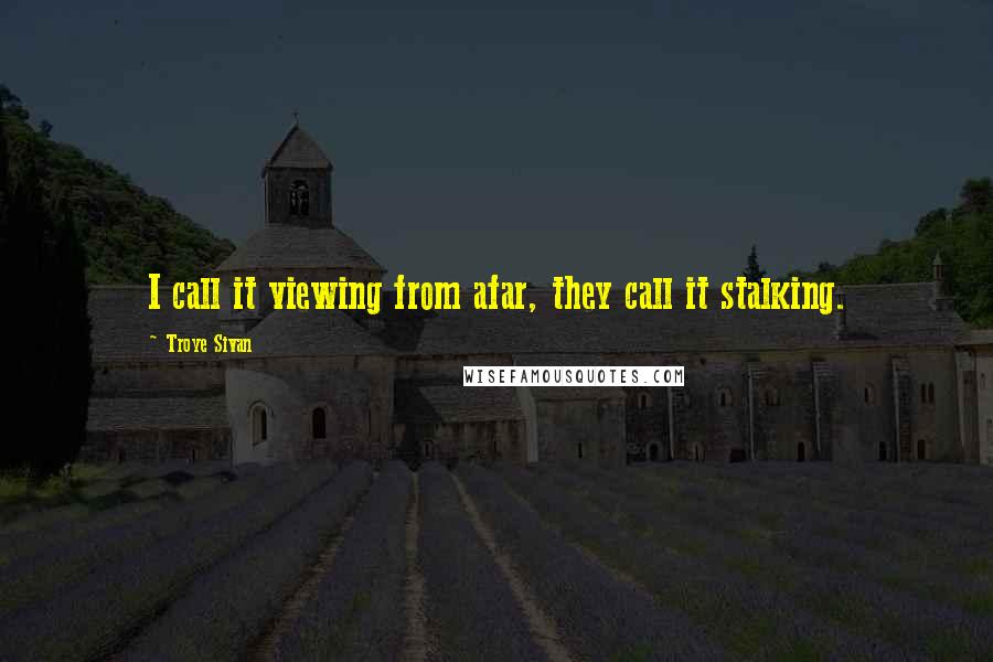 Troye Sivan Quotes: I call it viewing from afar, they call it stalking.