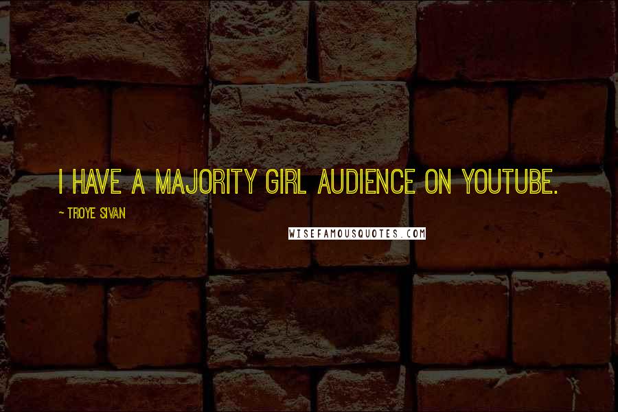 Troye Sivan Quotes: I have a majority girl audience on YouTube.