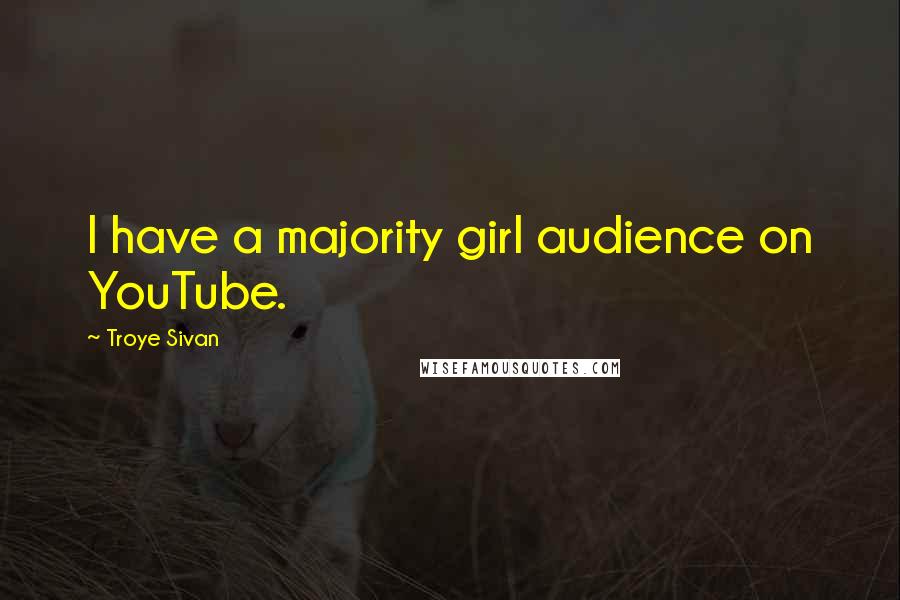Troye Sivan Quotes: I have a majority girl audience on YouTube.