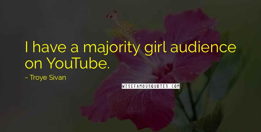 Troye Sivan Quotes: I have a majority girl audience on YouTube.