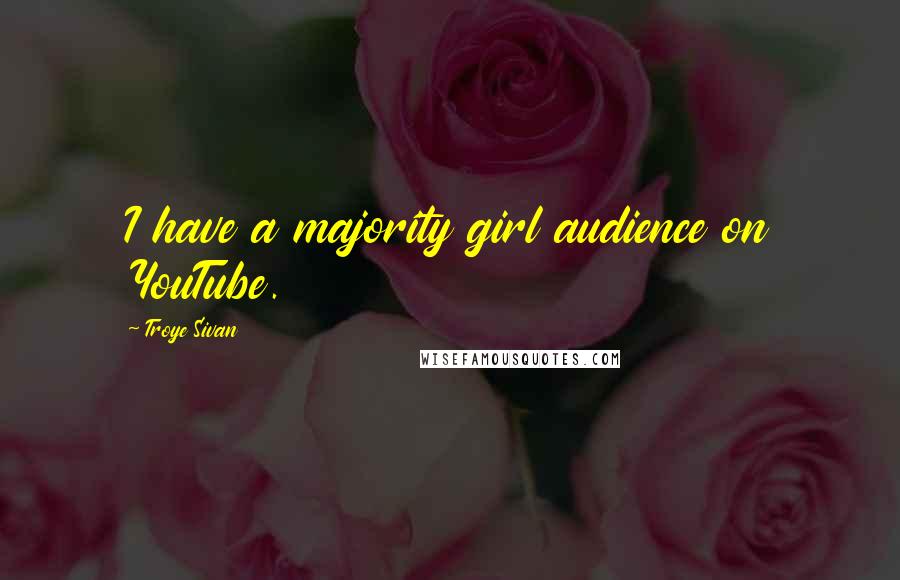 Troye Sivan Quotes: I have a majority girl audience on YouTube.