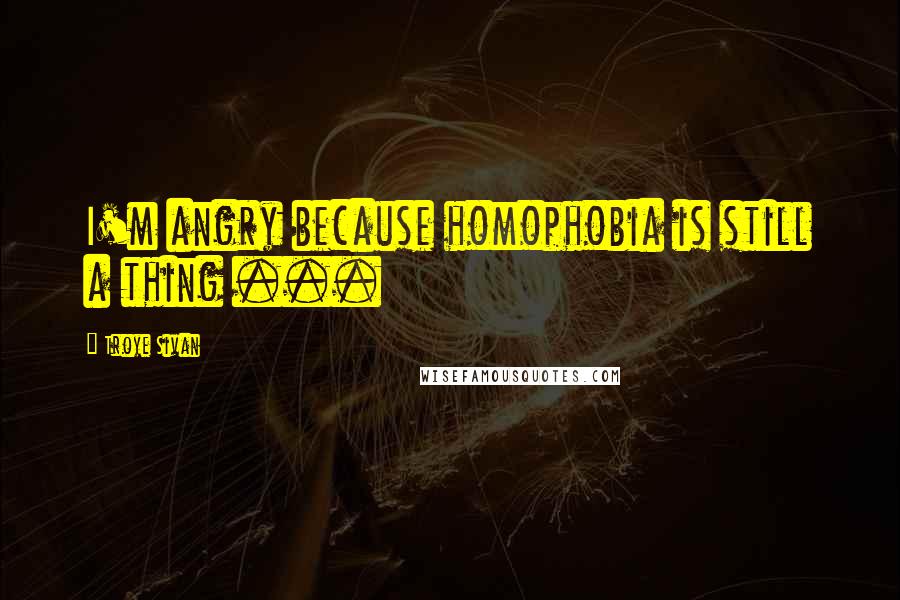 Troye Sivan Quotes: I'm angry because homophobia is still a thing ...