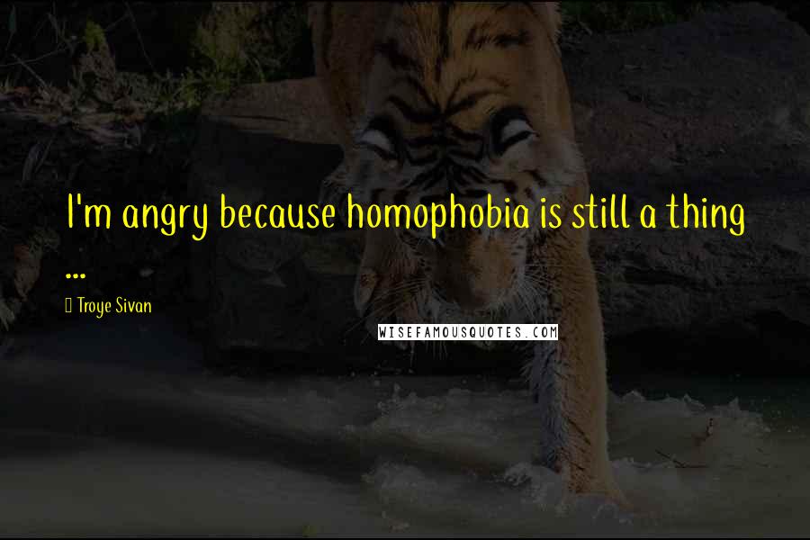 Troye Sivan Quotes: I'm angry because homophobia is still a thing ...