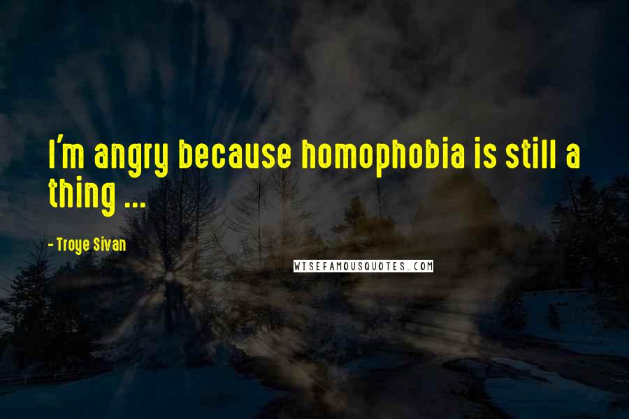 Troye Sivan Quotes: I'm angry because homophobia is still a thing ...