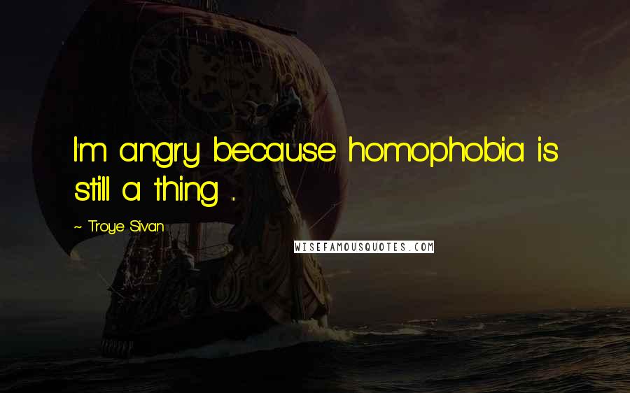 Troye Sivan Quotes: I'm angry because homophobia is still a thing ...