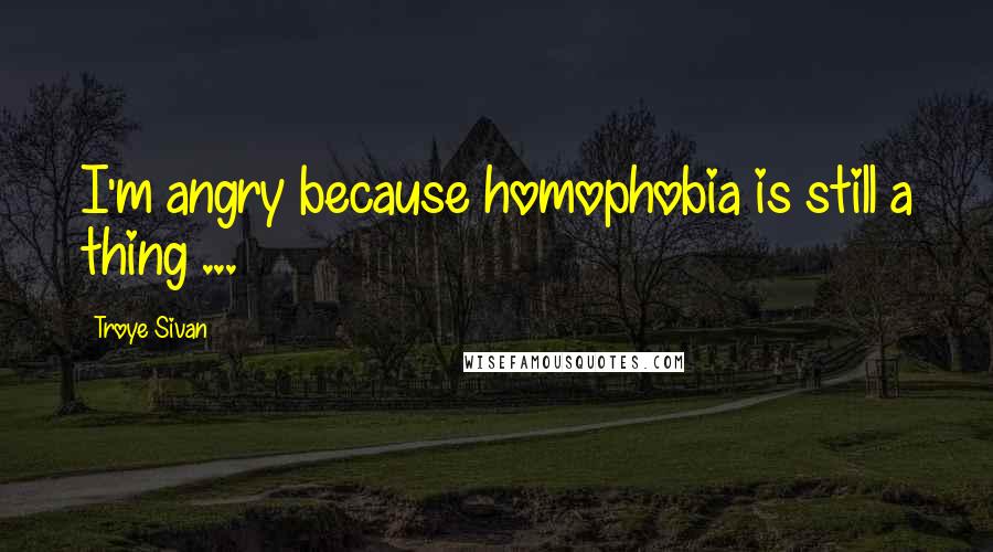 Troye Sivan Quotes: I'm angry because homophobia is still a thing ...