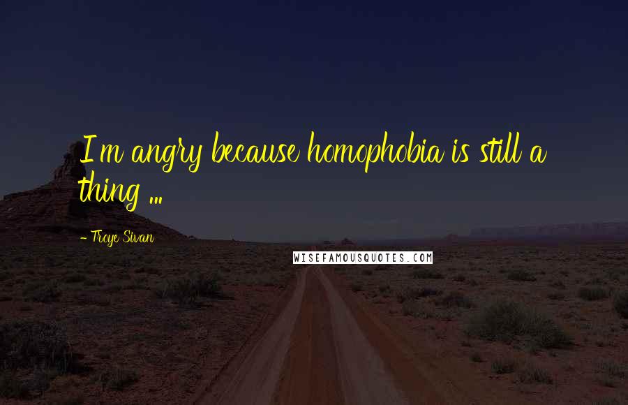 Troye Sivan Quotes: I'm angry because homophobia is still a thing ...