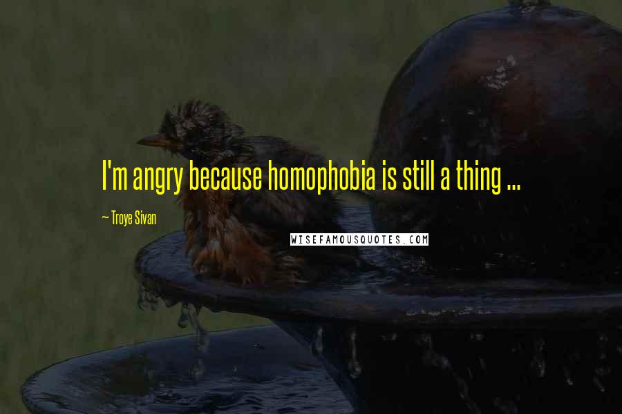 Troye Sivan Quotes: I'm angry because homophobia is still a thing ...