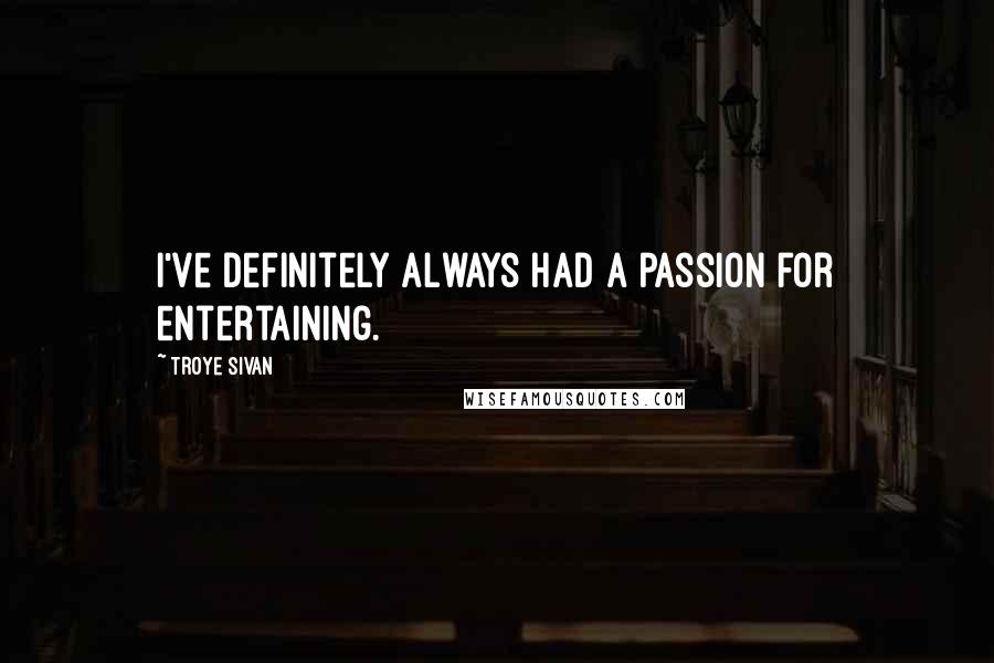 Troye Sivan Quotes: I've definitely always had a passion for entertaining.