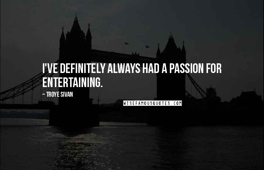 Troye Sivan Quotes: I've definitely always had a passion for entertaining.