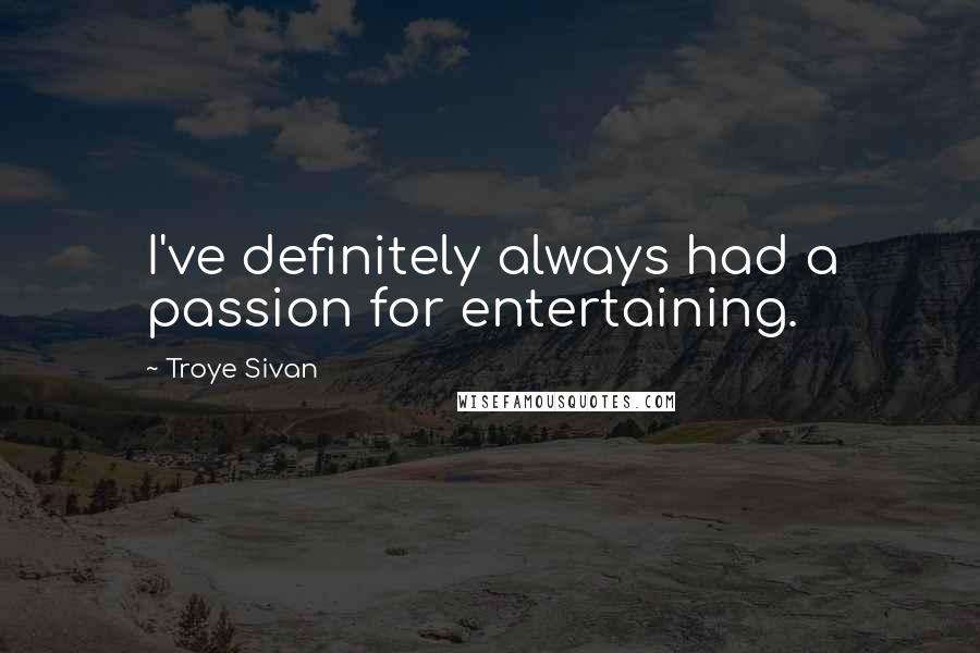 Troye Sivan Quotes: I've definitely always had a passion for entertaining.