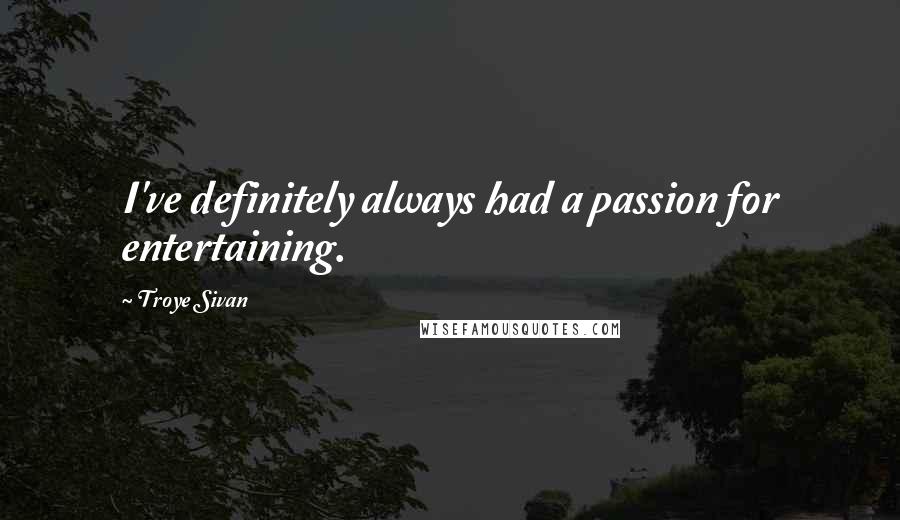 Troye Sivan Quotes: I've definitely always had a passion for entertaining.