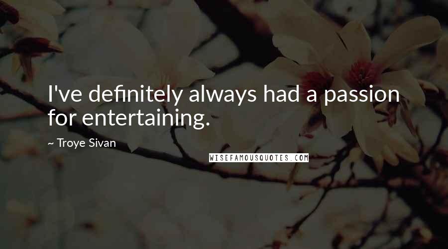 Troye Sivan Quotes: I've definitely always had a passion for entertaining.