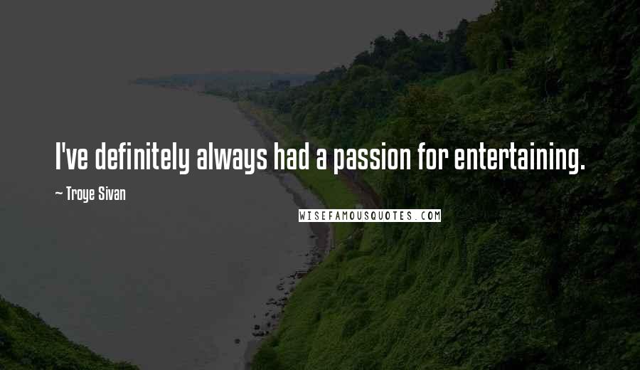 Troye Sivan Quotes: I've definitely always had a passion for entertaining.
