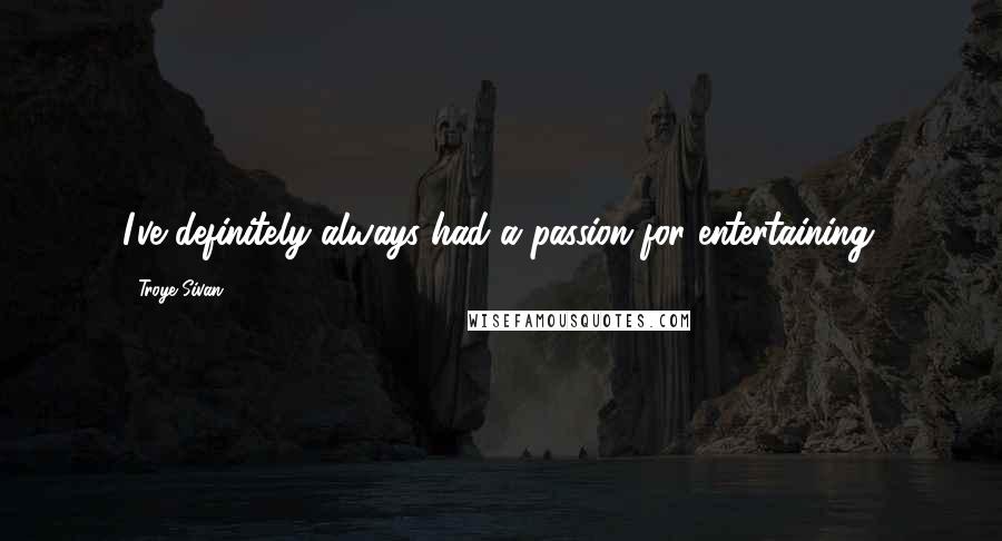 Troye Sivan Quotes: I've definitely always had a passion for entertaining.