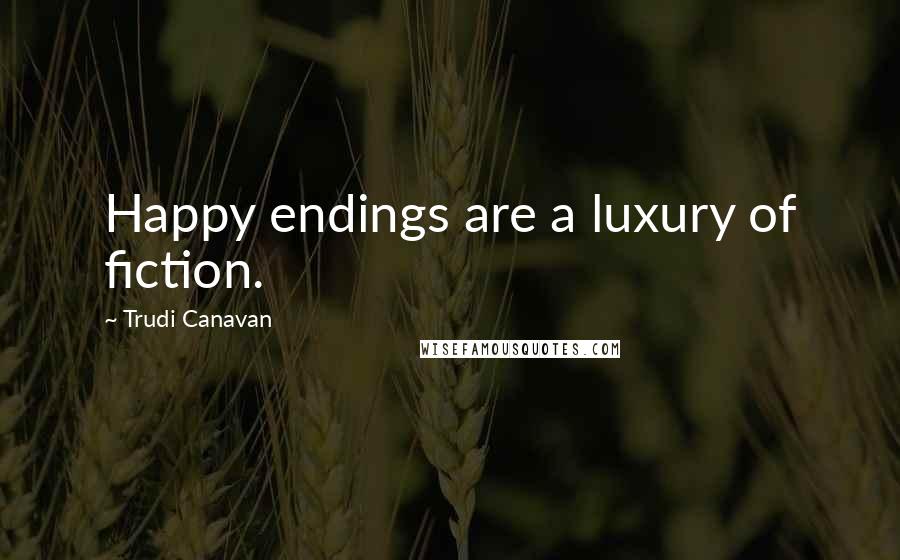 Trudi Canavan Quotes: Happy endings are a luxury of fiction.