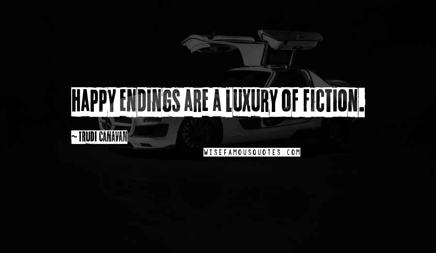 Trudi Canavan Quotes: Happy endings are a luxury of fiction.