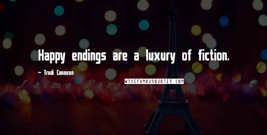 Trudi Canavan Quotes: Happy endings are a luxury of fiction.