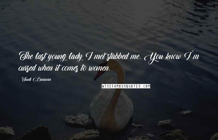 Trudi Canavan Quotes: The last young lady I met stabbed me. You know I'm cursed when it comes to women.