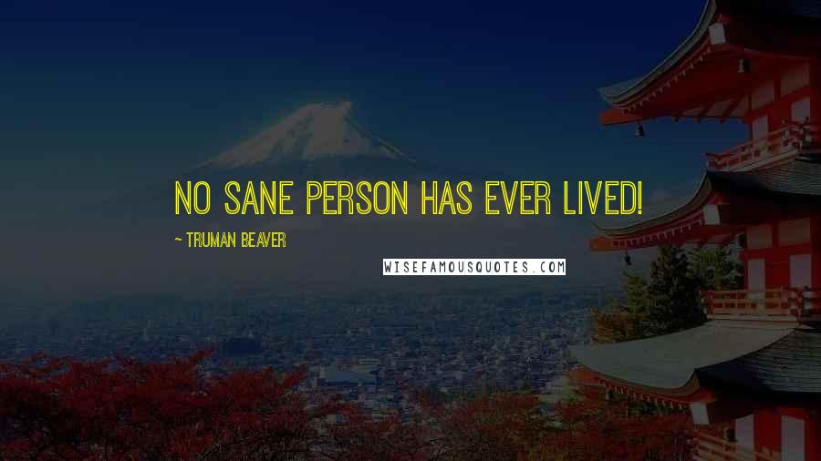 Truman Beaver Quotes: No Sane person has ever lived!