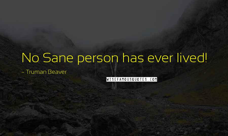 Truman Beaver Quotes: No Sane person has ever lived!