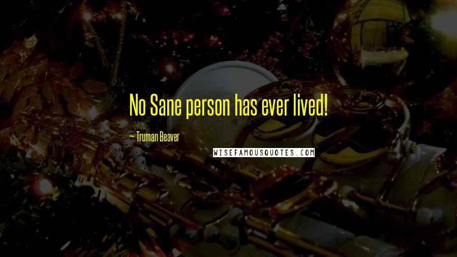 Truman Beaver Quotes: No Sane person has ever lived!