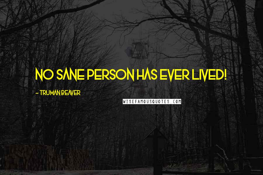 Truman Beaver Quotes: No Sane person has ever lived!