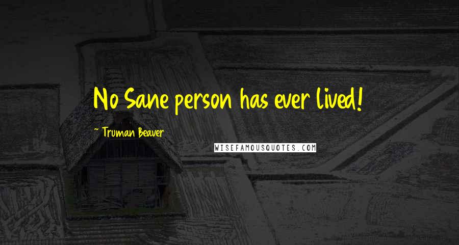 Truman Beaver Quotes: No Sane person has ever lived!