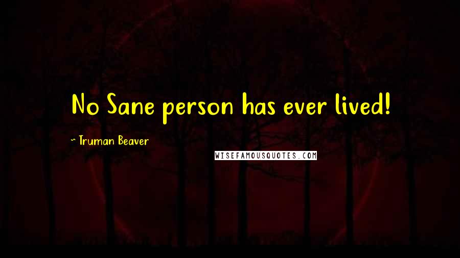 Truman Beaver Quotes: No Sane person has ever lived!